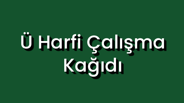 Ü Harfi Çalışma Kağıdı
