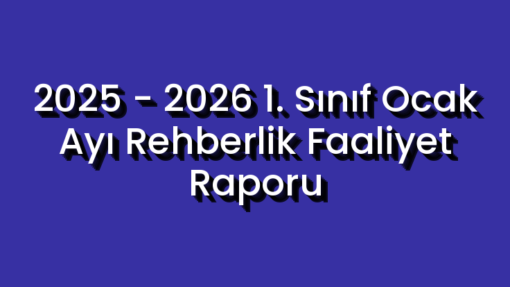 2025 - 2026 1. Sınıf Ocak Ayı Rehberlik Faaliyet Raporu