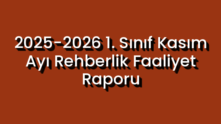 2025-2026 1. Sınıf Kasım Ayı Rehberlik Faaliyet Raporu