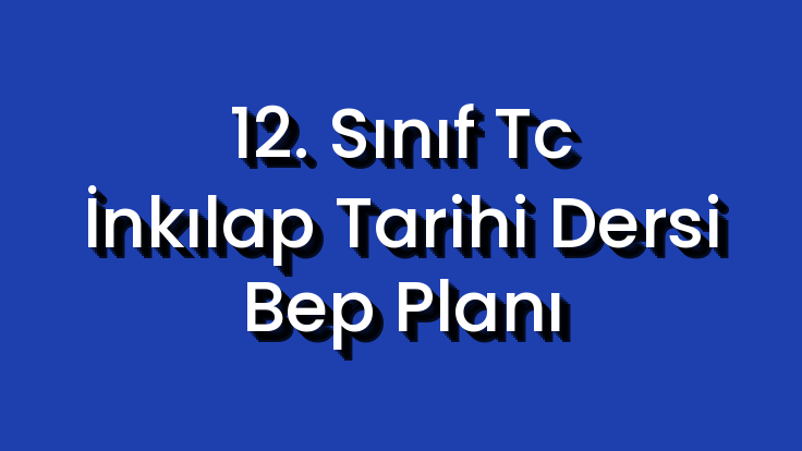 12. Sınıf Tc İnkılap Tarihi Dersi Bep Planı
