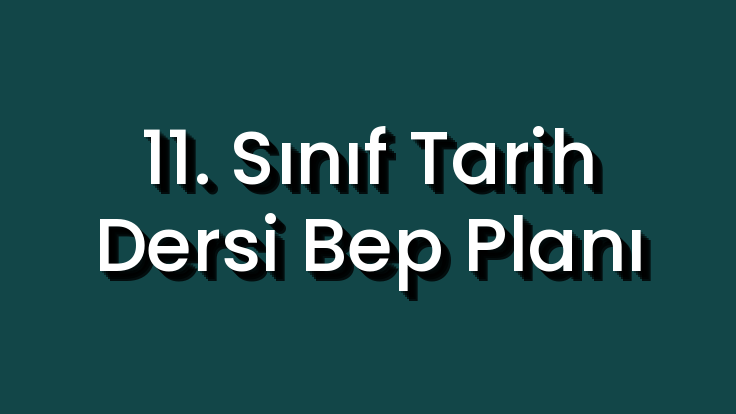 11. Sınıf Tarih Dersi Bep Planı