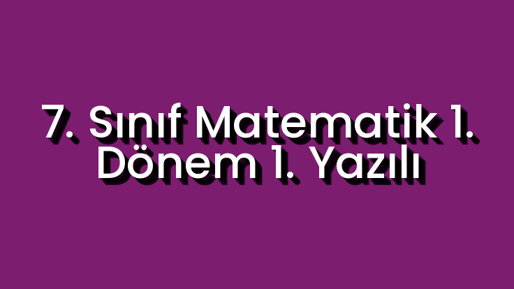 7. Sınıf Matematik 1. Dönem 1. Yazılı